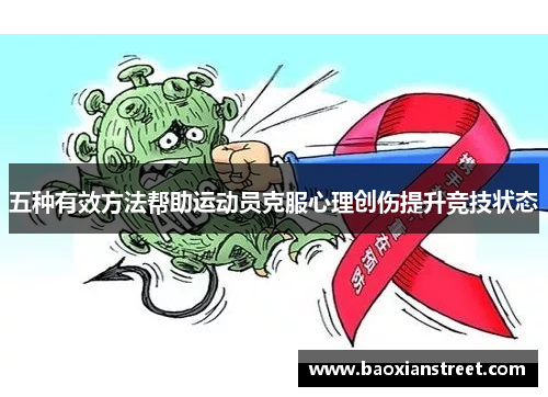 五种有效方法帮助运动员克服心理创伤提升竞技状态 五种有效方法帮助运动员克服心理创伤提升竞技状态