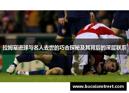 拉姆塞进球与名人去世的巧合探秘及其背后的深层联系