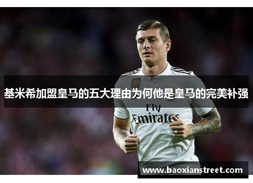 基米希加盟皇马的五大理由为何他是皇马的完美补强 基米希加盟皇马的五大理由为何他是皇马的完美补强